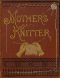 [Gutenberg 62932] • Mother's Knitter · Containing some patterns of things for little children